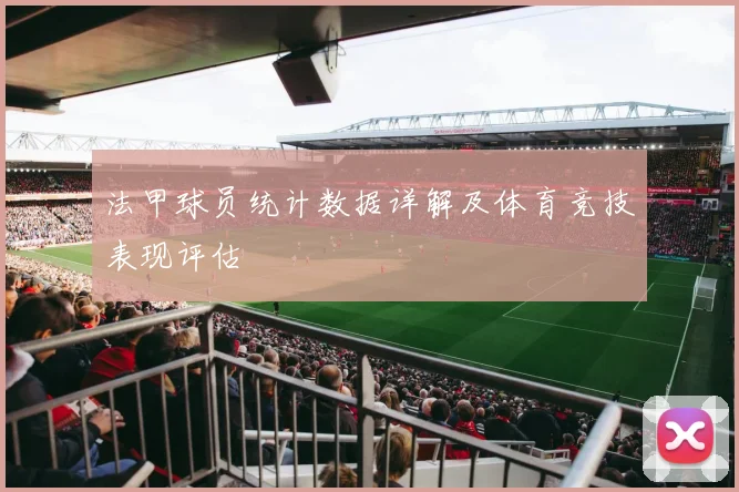 法甲球员统计数据详解及体育竞技表现评估