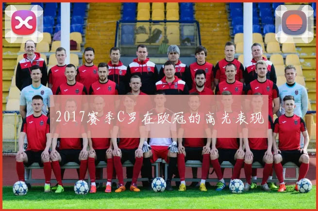 2017赛季C罗在欧冠的高光表现