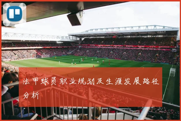 法甲球员职业规划及生涯发展路径分析